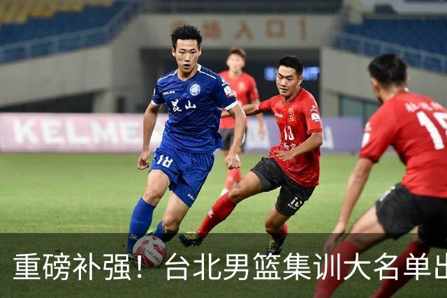 重磅补强！台北男篮集训大名单出炉，双归化压阵，中国男篮迎硬仗